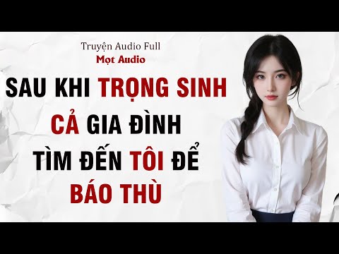 [ Truyện Audio Full ] SAU KHI TRỌNG SINH, CẢ NHÀ TÌM ĐẾN TÔI ĐỂ BÁO THÙ | Mọt Audio