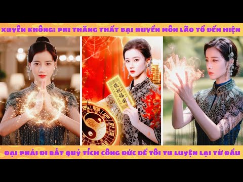 Phi thăng thất bại huyền môn lão tổ đến hiện đại bắt quỷ tích công đức để tôi tu luyện lại từ đầu
