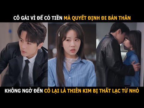 Cô gái vì để có tiền mà quyết định bán thân, không ngờ đến cô lại là thiên kim bị thất lạc từ nhỏ