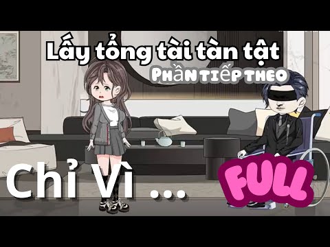 Lấy tổng tài tàn tật , Chỉ vì ... - FULL Phần tiếp theo ( Tập 19 - 53)