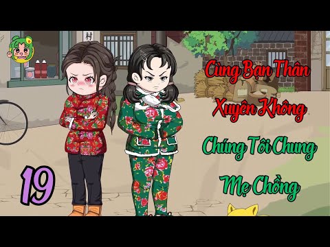 TẬP 19 - Cùng Bạn Thân Xuyên Không Chúng Tôi Chung Mẹ Chồng | Bơ Review