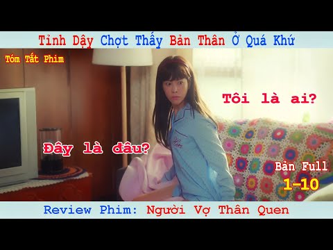 Review Phim: Tỉnh Dậy Bỗng Thấy Bản Thân Ở Quá Khứ Và Cái Kết | Người Vợ Thân Quen | Bản Full