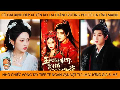 Cô Gái Xuyên Ko Thành Vương Phi Có Cá Tính Mạnh Nhờ Chiếc Vòng Tiếp Tế Vạn Vật Tư Lm Vương Gia Si Mê