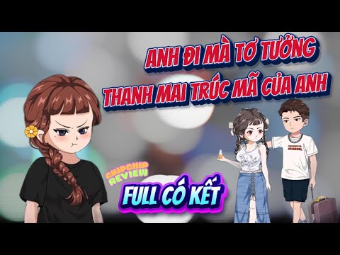 (Full) Anh Đi Mà Mơ Tưởng Thanh Mai Trúc Mã Của Anh  | ChipChip Review