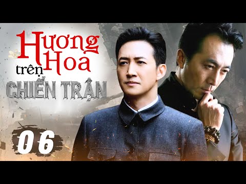 HƯƠNG HOA TRÊN CHIẾN TRẬN - Tâp 06 (Thuyết Minh) | Phim Bộ Hành Động Gián Điệp Trung Quốc 2025