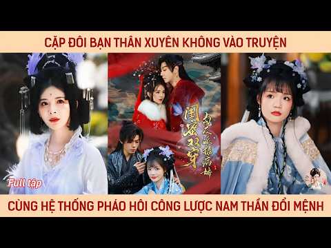 Cặp đôi bạn thân xuyên không vào truyện cùng hệ thống pháo hôi công lược nam thần đổi mệnh