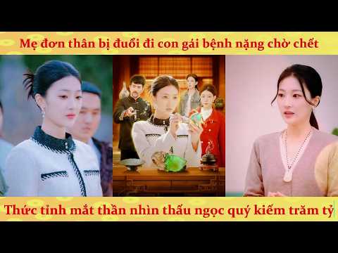 Mẹ đơn thân bị đuổi con gái bệnh nặng chờ chết, Thức tỉnh mắt thần nhìn thấu ngọc quý kiếm trăm tỷ.
