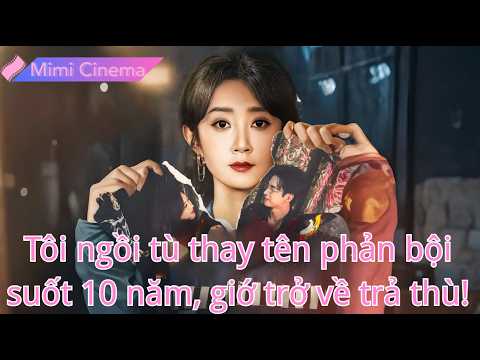 Ngồi tù thay hôn phu 10 năm, phát hiện âm mưu kẻ phản bội, lửa trả thù bùng cháy!#250927lyB2