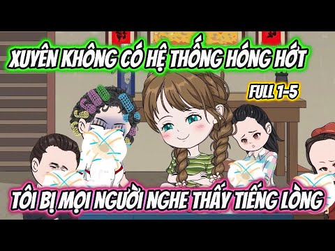 Xuyên Không Có Hệ Thống Hóng Hớt Tôi Bị Mọi Người Nghe Thấy Tiếng Lòng Full 1-5