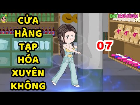 TẬP 07 | Cửa Hàng Tạp Hóa Xuyên Không | Bơ Rì Viu Official
