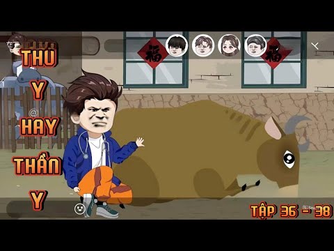 TẬP 36 - 38 I THÚ Y HAY THẦN Y