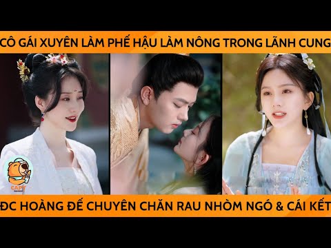 Cô Gái Xuyên Ko Làm Phế Hậu Làm Nông Trong Lãnh Cung Đc Hoàng Đế Chuyên Chăn Rau Nhóm Ngó & Cái Kết