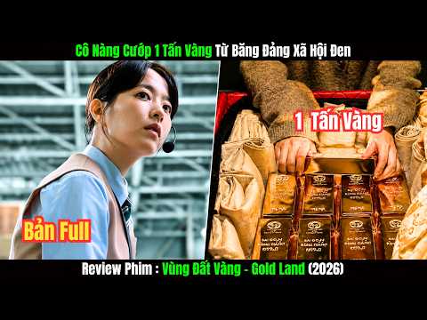 Reiew Phim: Cô Nàng Cướp 1 Tấn Vàng Từ Băng Đảng Xã Hội Đen | Vùng Đất Vàng - Gold Land