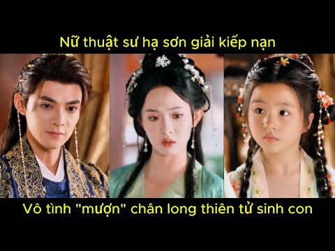 Nữ thuật sư hạ sơn giải kiếp nạn, vô tình "mượn" chân long thiên tử sinh con.