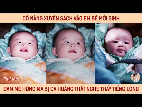 Cô nàng xuyên sách vào em bé mới sinh đam mê hóng mà bị cả hoàng thất nghe thấy tiếng lòng