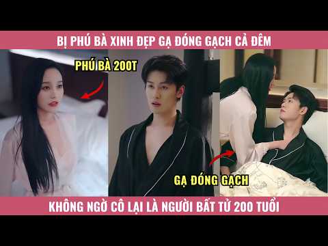 Bị Phú Bà Xinh Đẹp Gạ Đóng Gạch Cả Đêm, Không Ngờ Cô Lại Là Người Bất Tử 200 Tuổi