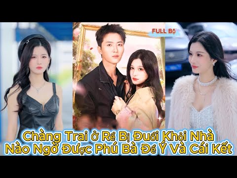 Chàng Trai Ở Rể Bị Đuổi Khỏi Nhà - Nào Ngờ Được Phú Bà Để Ý Và Cái Kết