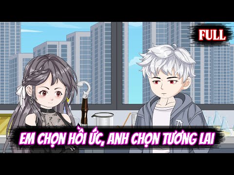 Full | Em Chọn Hồi Ức, Anh Chọn Tương Lai