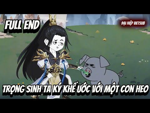 FULL END | Trọng Sinh Ta Ký Khế Ước Với Một Con Heo | Đại Hiệp vietsub