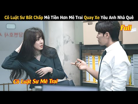 Review phim: Cô Luật Sư Bất Chấp Mê Tiền Hơn Mê Trai Bất Ngờ Quay Xe Yêu Anh Nhà Quê | Full