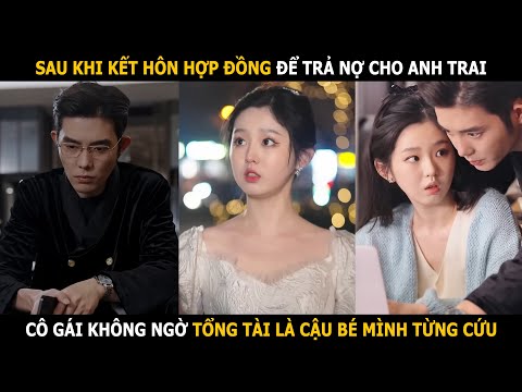 Sau khi kết hôn hợp đồng để trả nợ cho anh trai, cô gái không ngờ tổng tài là cậu bé mình từng cứu