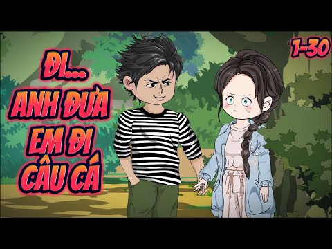Đi... ANH ĐƯA EM ĐI CÂU CÁ | Full 1~30 || Great Sub