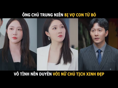 Ông chú trung niên bị vợ con từ bỏ vô tình nên duyên với nữ chủ tịch xinh đẹp