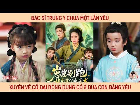 Bác sĩ trung y chưa một lần yêu xuyên về cổ đại bỗng dưng có 2 đứa con đáng yêu