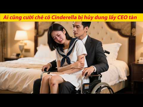 Ai cũng cười chê cô Cinderella bị hủy dung lấy CEO tàn tậtnào ngờ anh chỉ giả vờ và yêu cô hết lòng!