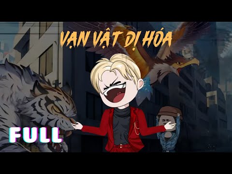 Full | Vạn Vật Dị Hóa Toàn Cầu - Tập 1 - 9 | Gà Review
