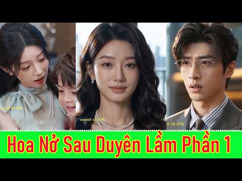 Hoa Nở Sau Duyên Lầm - Phần 1 |  Full Trọn Bộ