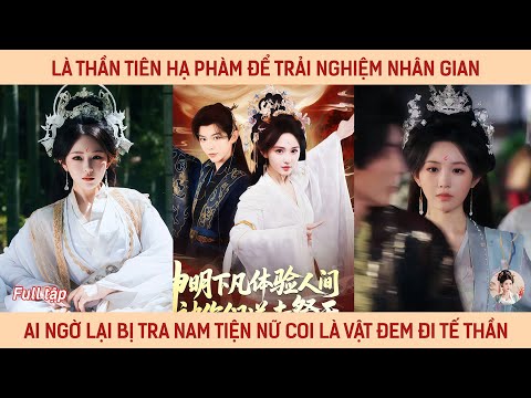 Thần tiên hạ phàm để trải nghiệm nhân gian ai ngờ lại bị tra nam tiện nữ coi là vật đem đi tế thần