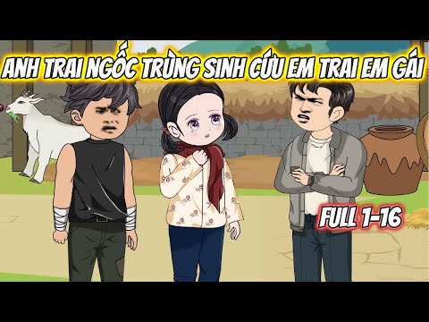Anh Trai Ngốc Trùng Sinh Cứu Em Trai Em Gái Full 1-16