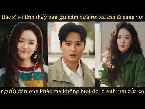 Bác sĩ vô tình thấy bạn gái năm xưa rời xa anh đi cùng với người đàn ông khác mà không biết đó là