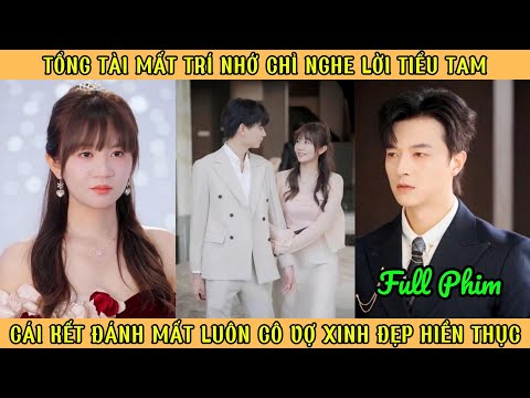 Tổng Tài Mất Trí Nhớ Đi Nghe Lời Tiểu Tam - Cái Kết Đánh Mất Cô Vợ Xinh Đẹp Hiền Thục