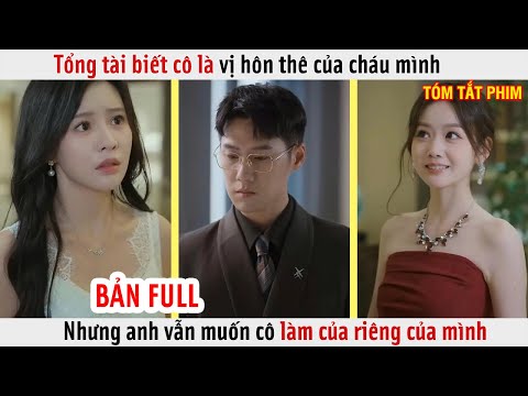 Tổng Tài Biết Cô Là Vị Hôn Thê Của Cháu Mình, Nhưng Anh Vẫn Muốn Cô Làm Của Riêng Của Mình