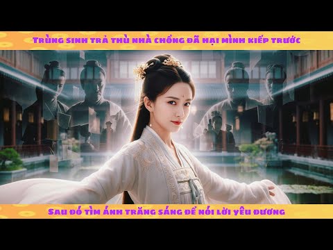 Trùng sinh vả mặt nhà chồng | Công chúa trùng sinh quyết bám chặt trùm thái giám