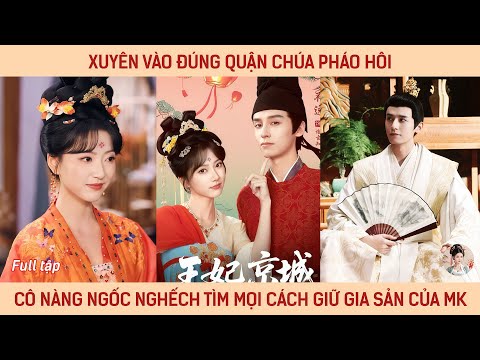 Xuyên vào đúng quận chúa pháo hôi, cô nàng ngốc nghếch tìm mọi cách giữ tài sản nhỏ của mình