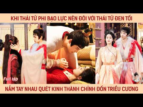 Khi thái tử phi bạo lực nên đôi với thái tử đen tối nắm tay quét kinh thành chỉnh đốn triều cương