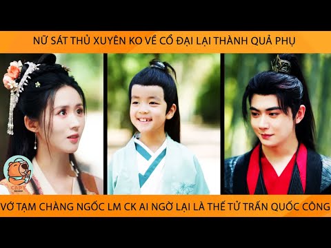 Nữ Sát Thủ Xuyên Về Cổ Đại Lại Thành Quả Phụ Vớ Tạm Chàng Ngốc Lm Ck Ai Ngờ Là Thế Tử Trấn Quốc Công