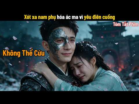 [Review Phim] Xót xa nam phụ hóa ác ma vì yêu điên cuồng | Full | Ngự Đình Dao