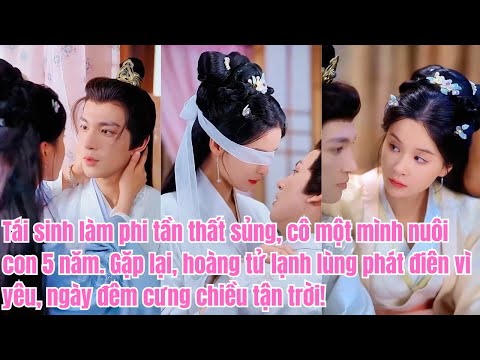 Tái sinh làm phi tần thất sủng, nuôi con 5 năm. Gặp lại, hoàng tử mê mệt, cưng chiều mẹ con!