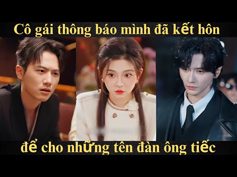 Cô gái thông báo mình đã kết hôn để cho những tên đàn ông tiếc | Full trọn bộ