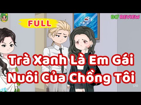 Full Bộ | Trà Xanh Là Em Gái Nuôi Của Chồng Tôi  | Bơ Rì Viu Official